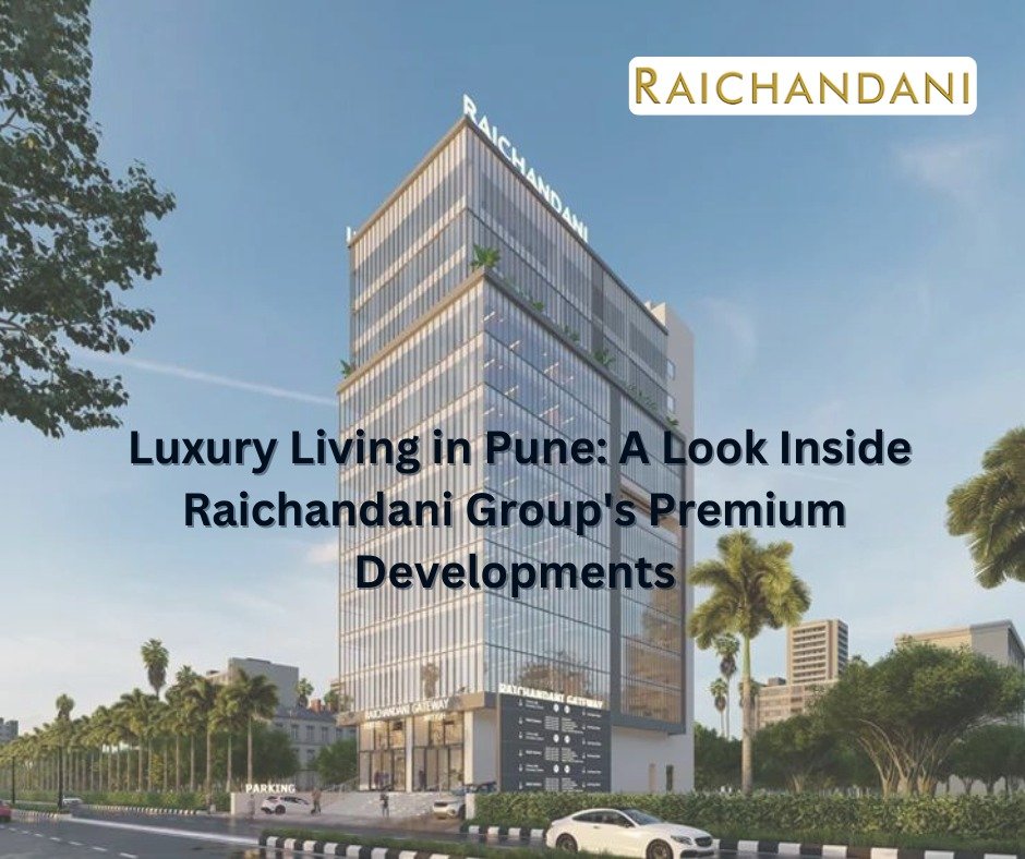Luxury Living in Pune: A Look Inside Raichandani Group's Premium Developments