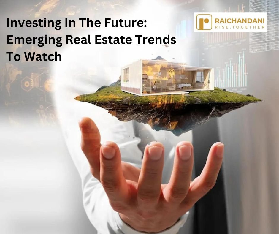 Investing In The Future: Emerging Real Estate Trends To Watch