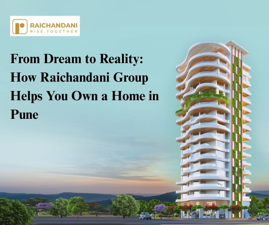 From Dream to Reality: How Raichandani Group Helps You Own a Home in Pune