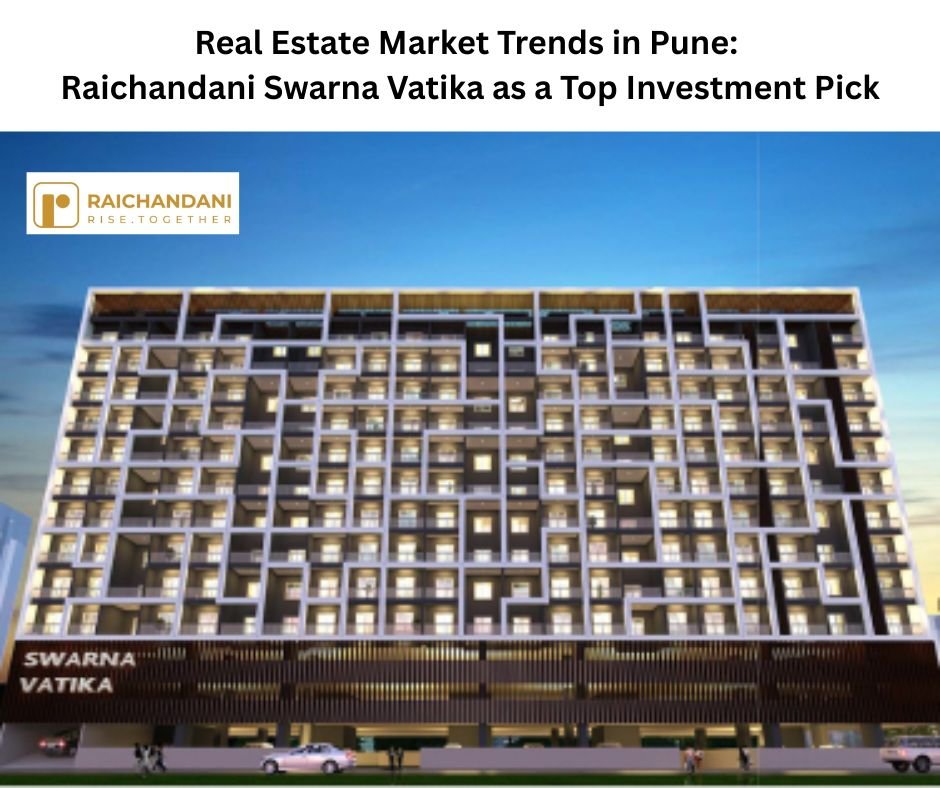 Real Estate Market Trends in Pune: Raichandani Swarna Vatika as a Top Investment Pick